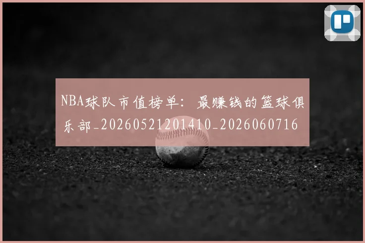 NBA球队市值榜单:最赚钱的篮球俱乐部_20260521201410_20260607160223